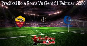 Prediksi Bola Roma Vs Gent 21 Februari 2020