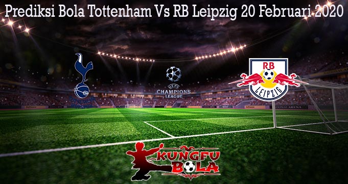 Prediksi Bola Tottenham Vs RB Leipzig 20 Februari 2020