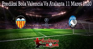 Prediksi Bola Valencia Vs Atalanta 11 Maret 2020